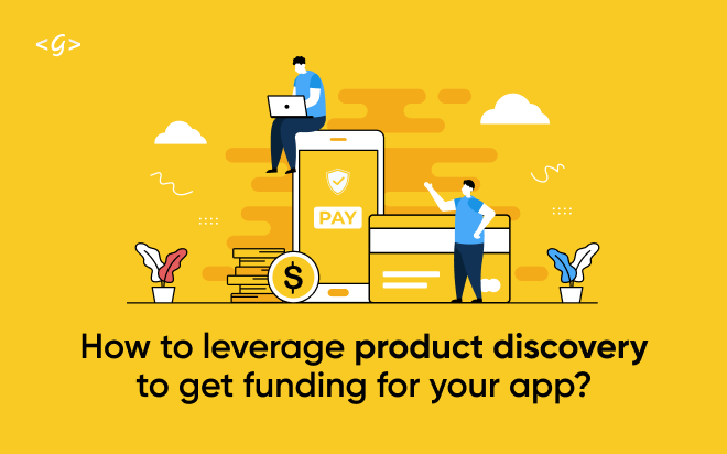 How to leverage product discovery to get funding for your app? 