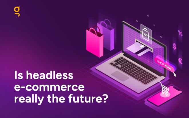 Is headless e-commerce really the future?