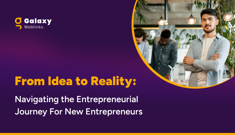 From Idea to Reality: Navigating the Entrepreneurial Journey For New Entrepreneurs