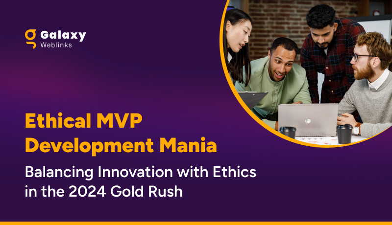 Ethical MVP Development Mania: Balancing Innovation with Ethics in the 2024 Gold Rush